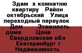 Здам 2х комнатню квартиру › Район ­ октябрьский › Улица ­ переходный переулок  › Дом ­ 3 › Этажность дома ­ 3 › Цена ­ 14 000 - Свердловская обл., Екатеринбург г. Недвижимость » Квартиры аренда   